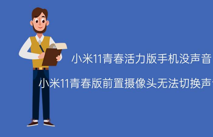 小米11青春活力版手机没声音 小米11青春版前置摄像头无法切换声音没有？